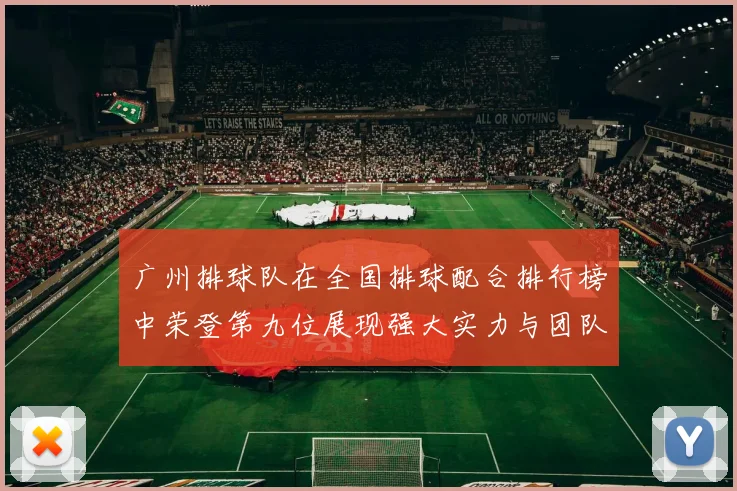 广州排球队在全国排球配合排行榜中荣登第九位展现强大实力与团队默契