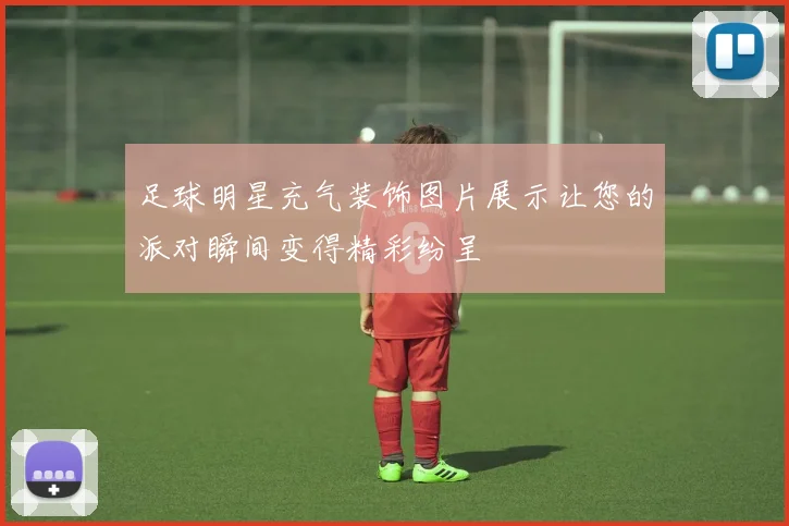 足球明星充气装饰图片展示让您的派对瞬间变得精彩纷呈