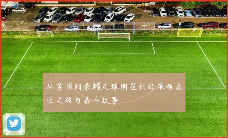 从贫困到荣耀足球明星们的艰难成长之路与奋斗故事