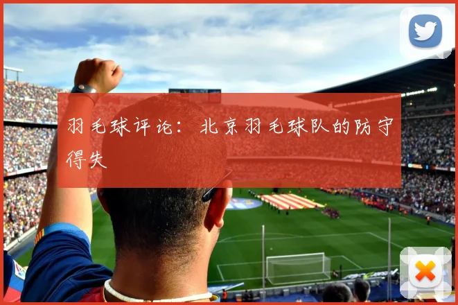 羽毛球评论：北京羽毛球队的防守得失