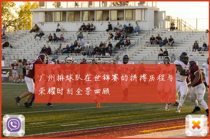 广州排球队在世锦赛的拼搏历程与荣耀时刻全景回顾