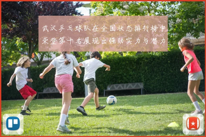 武汉乒乓球队在全国状态排行榜中荣登第十名展现出强劲实力与潜力