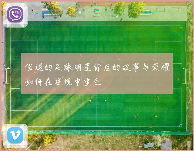 伤退的足球明星背后的故事与荣耀如何在逆境中重生